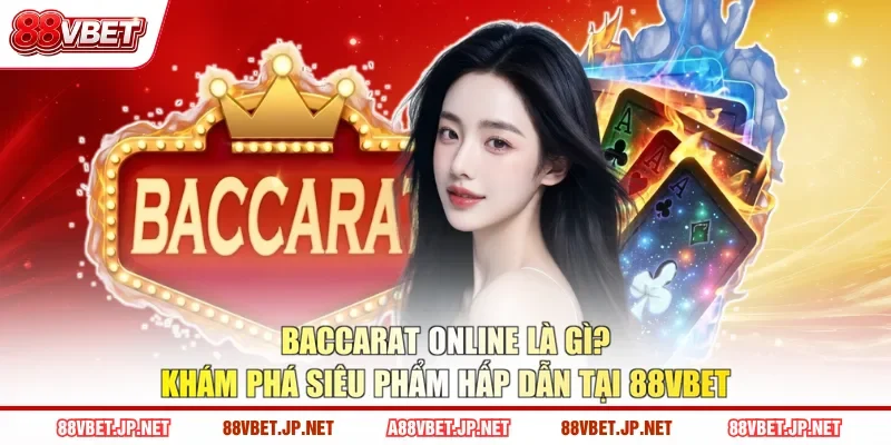 Baccarat Online Là Gì Khám Phá Siêu Phẩm Hấp Dẫn Tại 88VBET