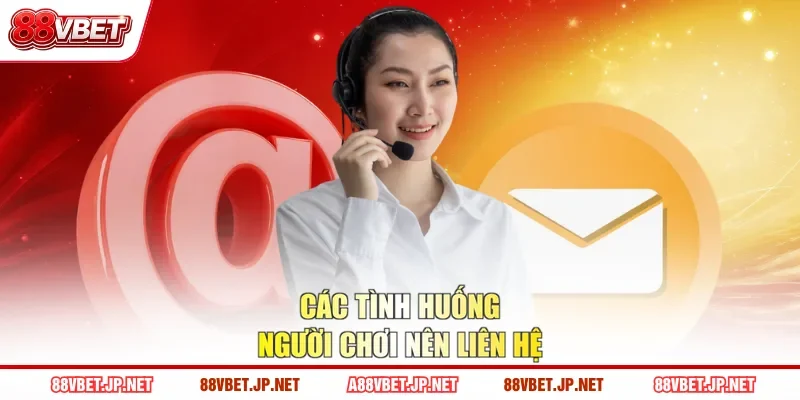 Các tình huống người chơi nên liên hệ