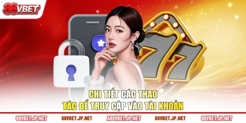 Chi tiết các thao tác để truy cập vào tài khoản