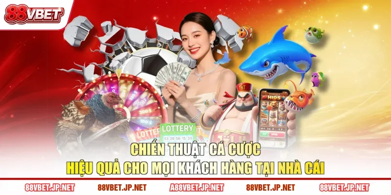 Chiến Thuật Cá Cược Hiệu Quả Cho Mọi Khách Hàng Tại Nhà Cái