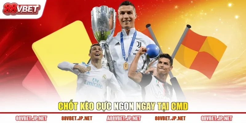 Chốt kèo cực ngon ngay tại CMD