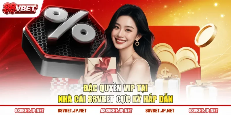 Đặc quyền VIP tại nhà cái 88VBET cực kỳ hấp dẫn