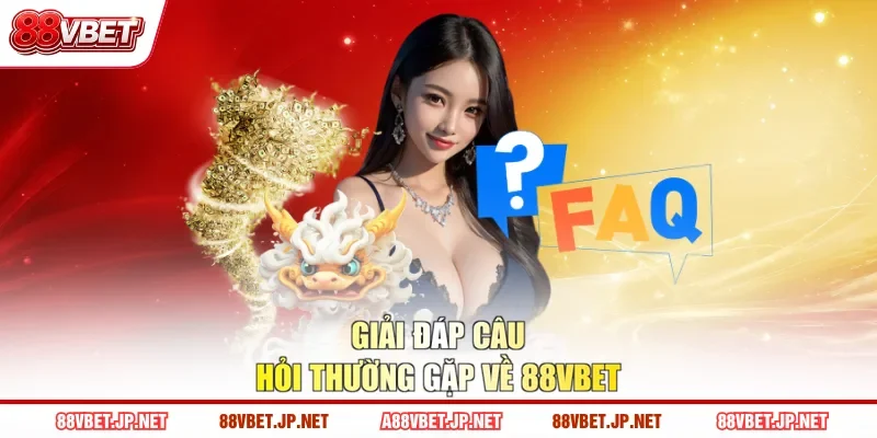 Giải đáp câu hỏi thường gặp về 88VBET