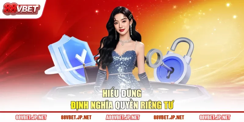 Hiểu đúng định nghĩa quyền riêng tư