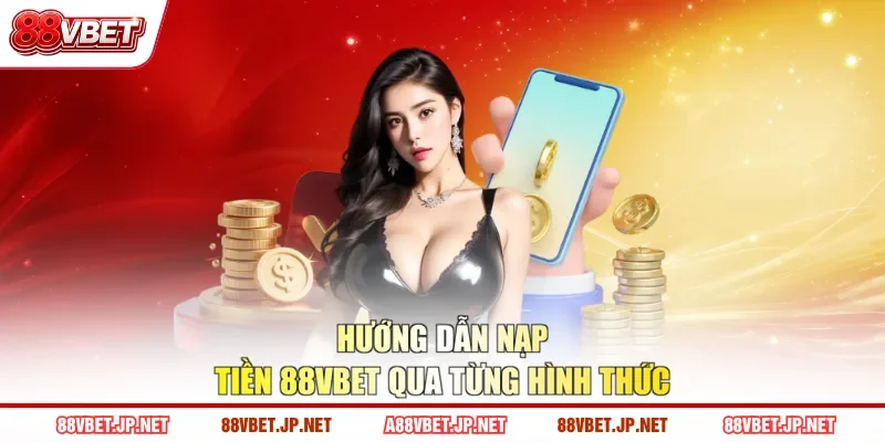 Hướng dẫn nạp tiền 88VBET qua từng hình thức