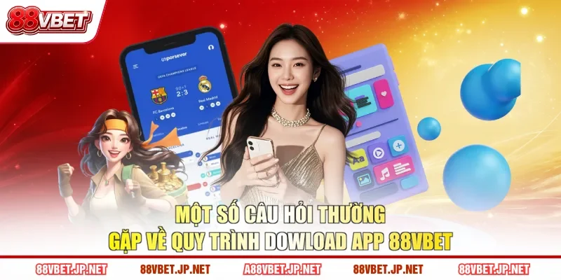 Một số câu hỏi thường gặp về quy trình dowload app 88VBET