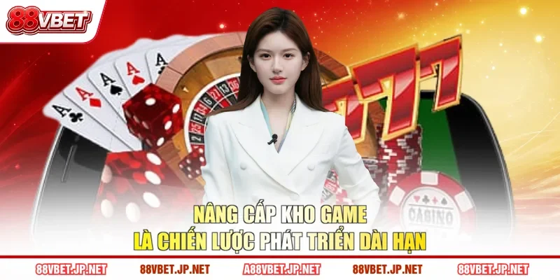 Nâng cấp kho game là chiến lược phát triển dài hạn