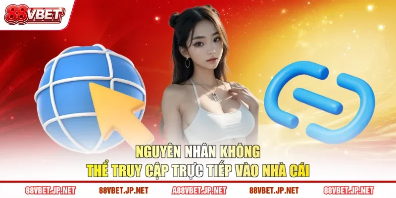 Nguyên nhân không thể truy cập trực tiếp vào nhà cái