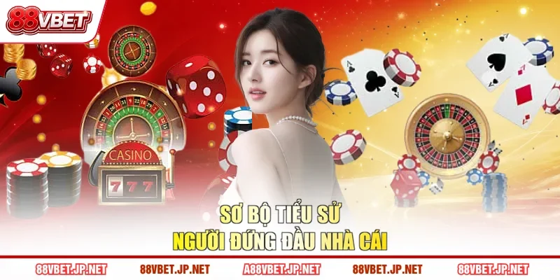 Sơ bộ tiểu sử người đứng đầu nhà cái