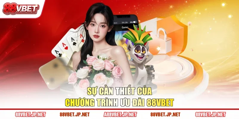 Sự cần thiết của chương trình ưu đãi 88VBET