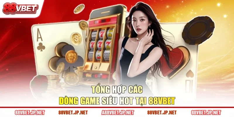 Tổng hợp các dòng game siêu hot tại 88VBET