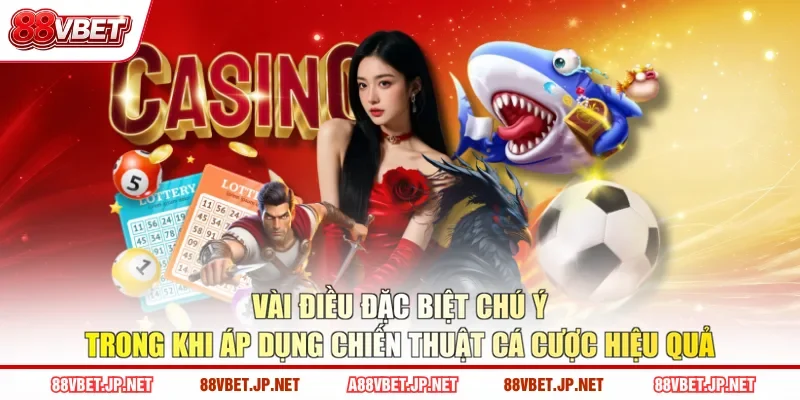 Vài điều đặc biệt chú ý trong khi áp dụng chiến thuật cá cược hiệu quả